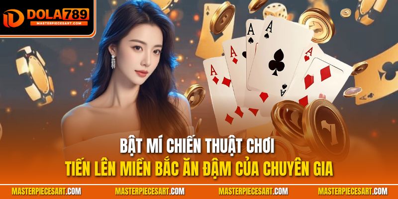 Bật mí chiến thuật chơi tiến lên miền Bắc ăn đậm của chuyên gia