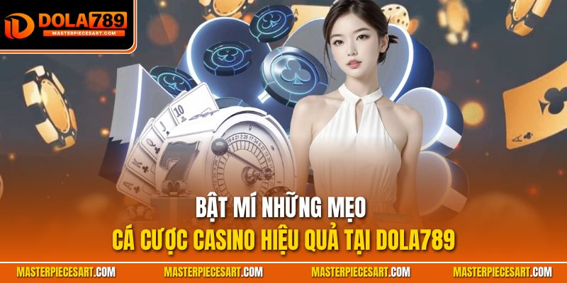 Bật mí những mẹo cá cược casino hiệu quả tại Dola789