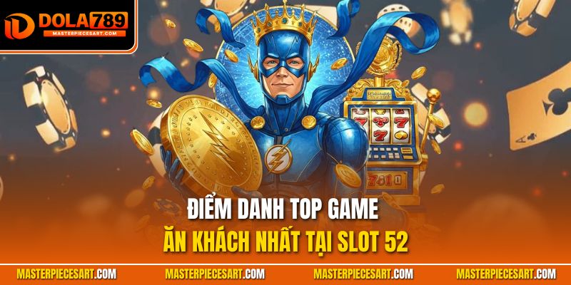 Điểm danh top game ăn khách nhất tại slot 52
