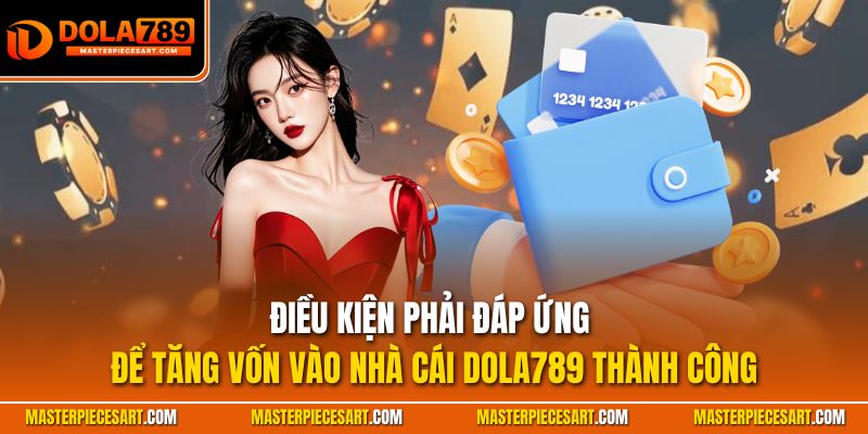 Điều kiện phải đáp ứng để tăng vốn vào nhà cái Dola789 thành công