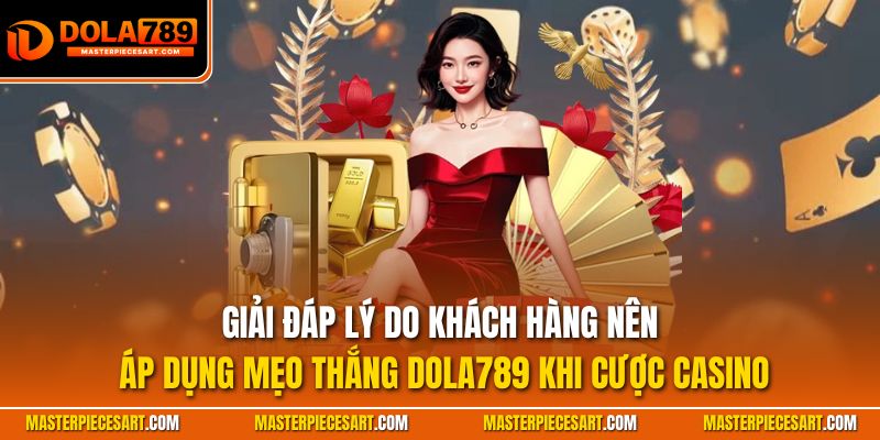 Giải đáp lý do khách hàng nên áp dụng mẹo thắng Dola789 khi cược casino