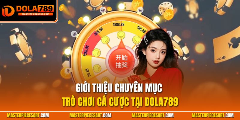 Giới thiệu chuyên mục trò chơi cá cược tại Dola789