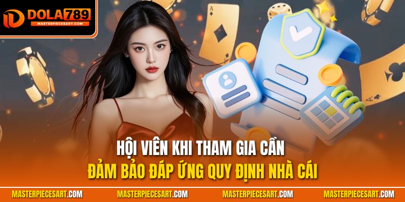 Hội viên khi tham gia cần đảm bảo đáp ứng quy định nhà cái