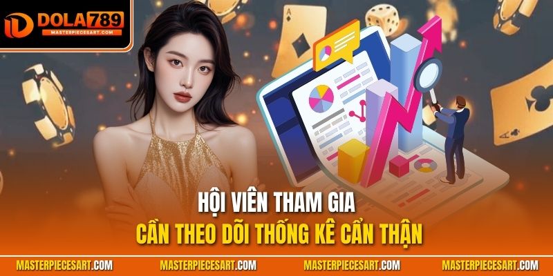Hội viên tham gia cần theo dõi thống kê cẩn thận