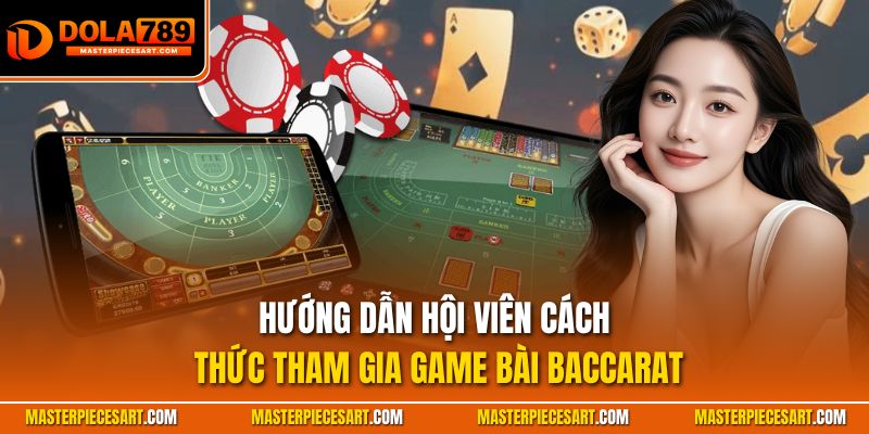 Hướng dẫn hội viên cách thức tham gia game bài Baccarat