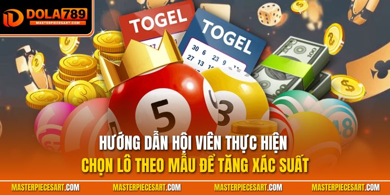 Hướng dẫn hội viên thực hiện chọn lô theo mẫu để tăng xác suất