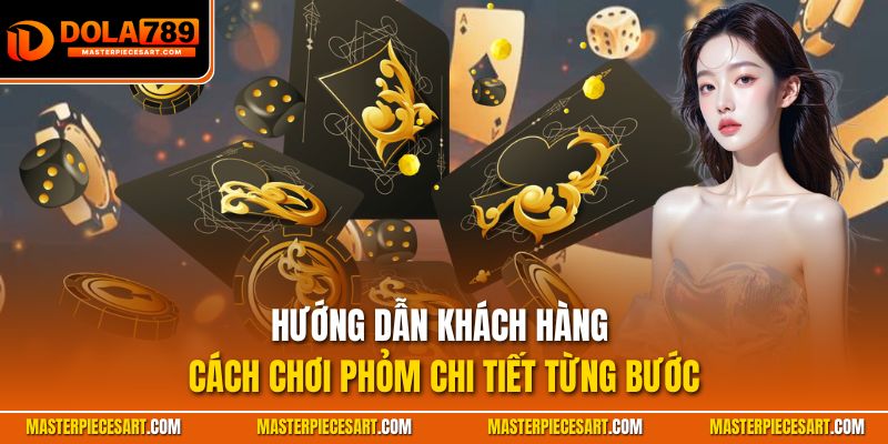 Hướng dẫn khách hàng cách chơi phỏm chi tiết từng bước