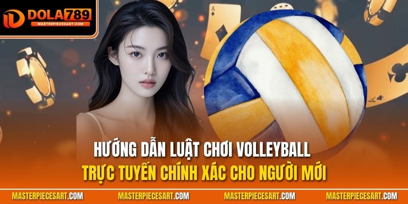 Hướng dẫn luật chơi Volleyball trực tuyến chính xác cho người mới