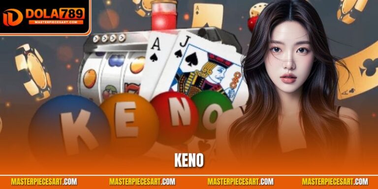 Keno Dola789 - Hình Thức Quay Cầu Siêu Kịch Tính 2025 Keno
