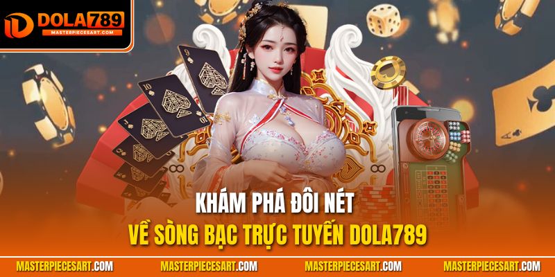 Khám phá đôi nét về sòng bạc trực tuyến Dola789