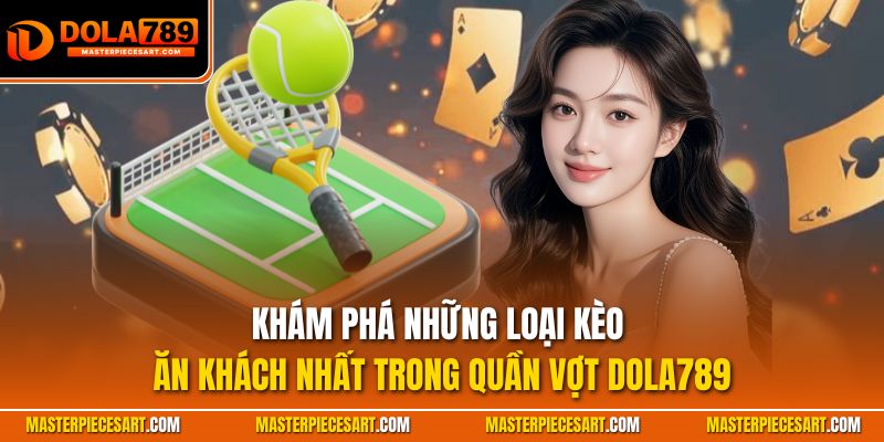 Khám phá những loại kèo ăn khách nhất trong quần vợt Dola789
