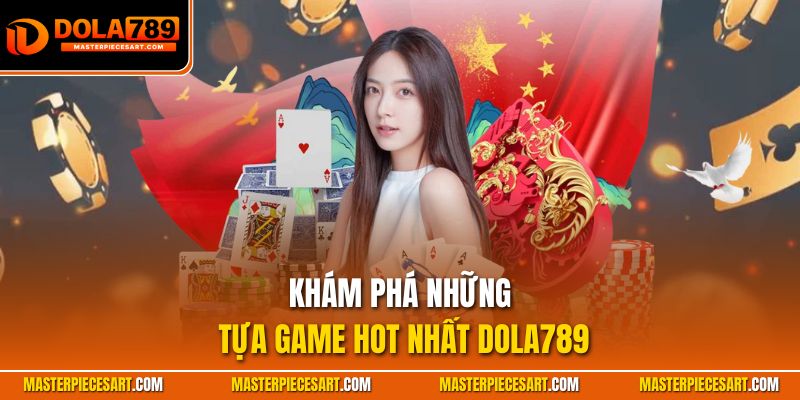 Khám phá những tựa game hot nhất Dola789