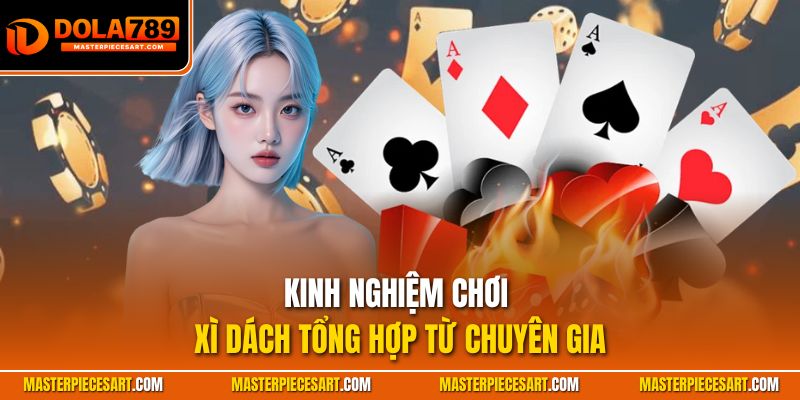Kinh nghiệm chơi xì dách tổng hợp từ chuyên gia