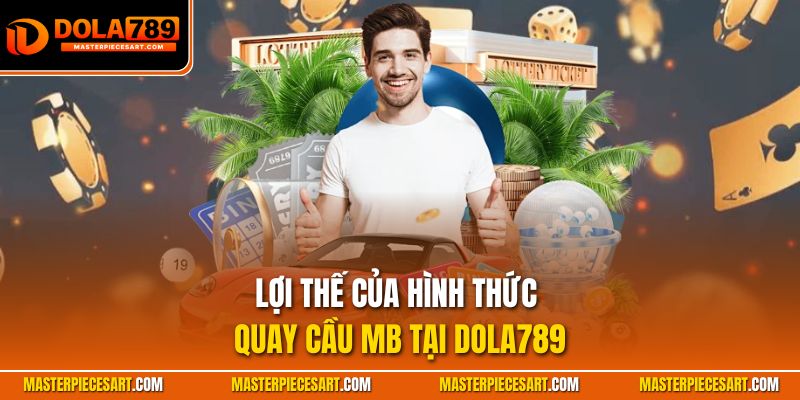 Lợi thế của hình thức quay cầu MB tại Dola789