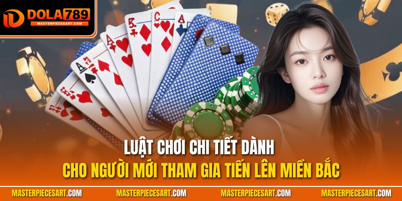 Luật chơi chi tiết dành cho người mới tham gia tiến lên miền Bắc