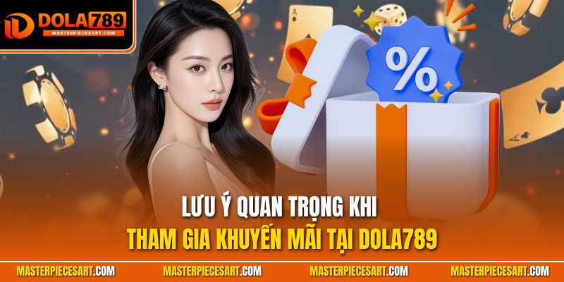 Lưu ý quan trọng khi tiến hành nhận khuyến mãi tại Dola789