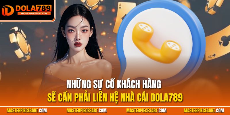Những sự cố khách hàng sẽ cần phải liên hệ nhà cái Dola789