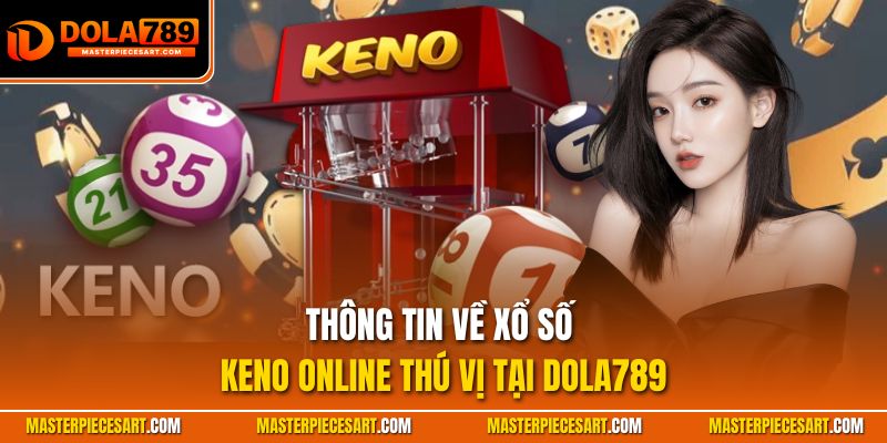 Thông tin về xổ số Keno online thú vị tại Dola789