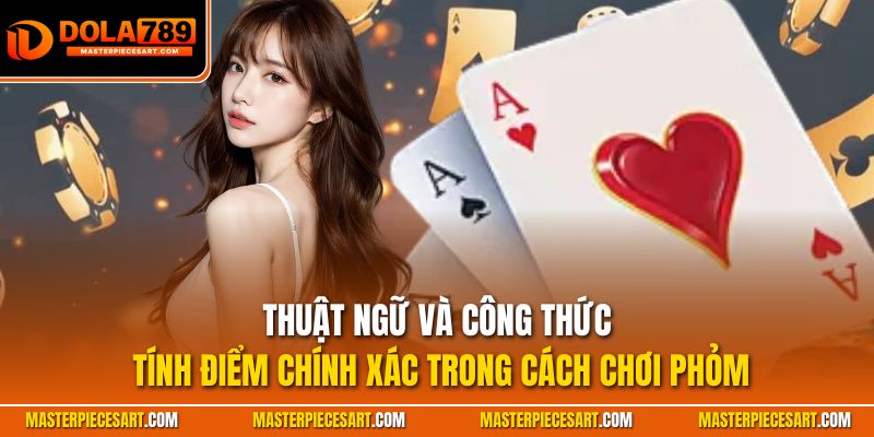 Thuật ngữ và công thức tính điểm chính xác trong cách chơi phỏm