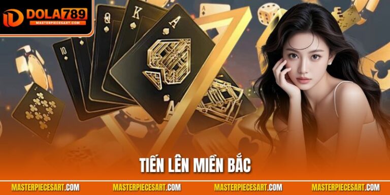 Tiến Lên Miền Bắc| Khám Phá Game Bài Đặc Sắc Tại Dola789 tiến lên miền bắc