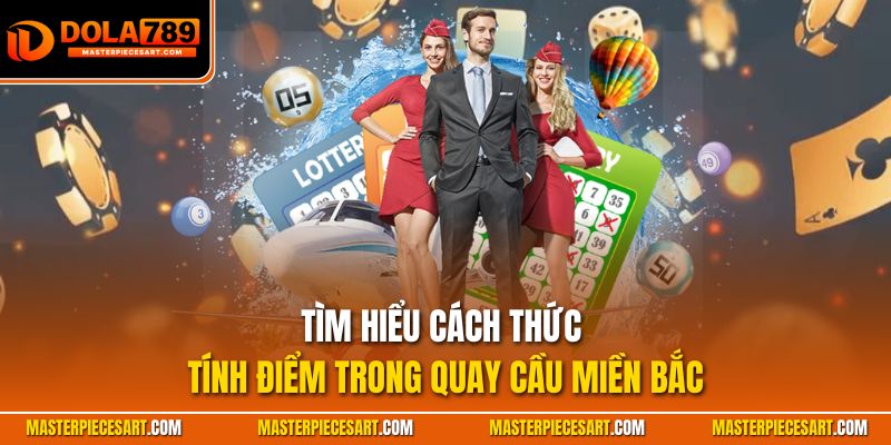 Tìm hiểu cách thức tính điểm trong quay cầu miền Bắc