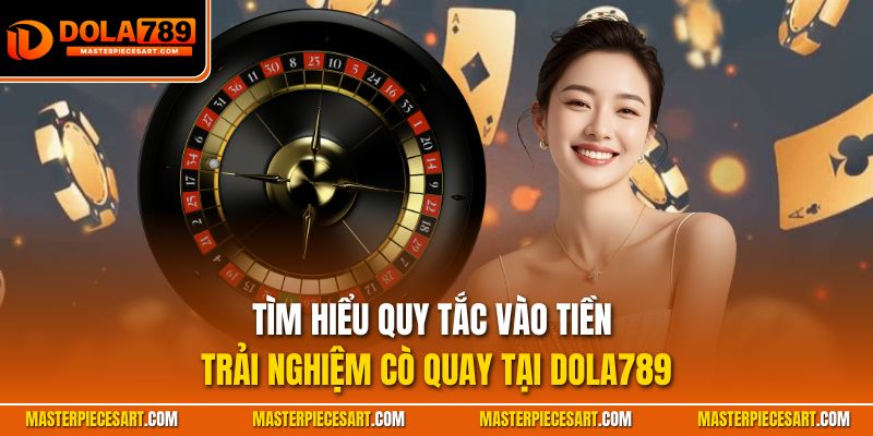 Tìm hiểu quy tắc vào tiền trải nghiệm cò quay tại Dola789