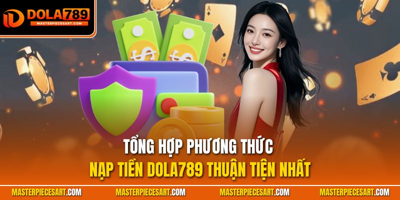 Tổng hợp phương thức nạp tiền Dola789 thuận tiện nhất