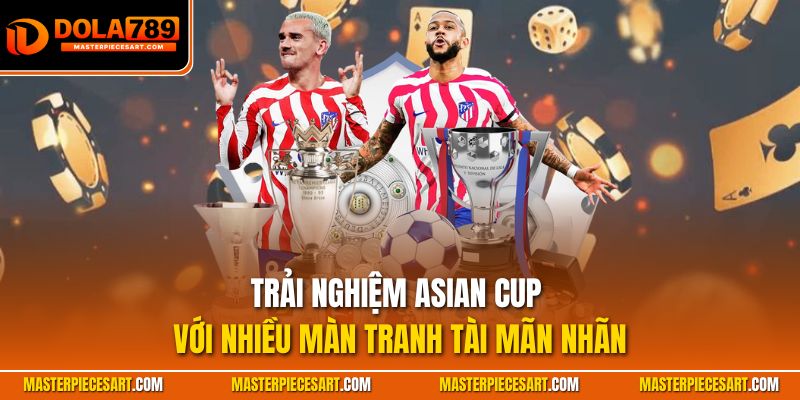 Trải nghiệm Asian Cup với nhiều màn tranh tài mãn nhãn