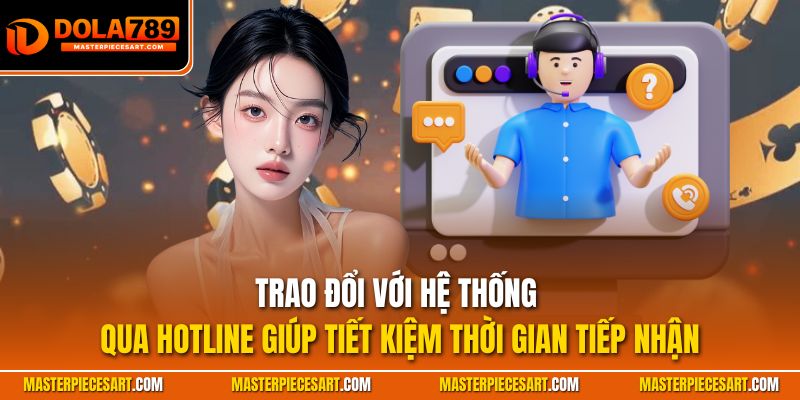 Trao đổi với hệ thông qua hotline giúp tiết kiệm thời gian tiếp nhận