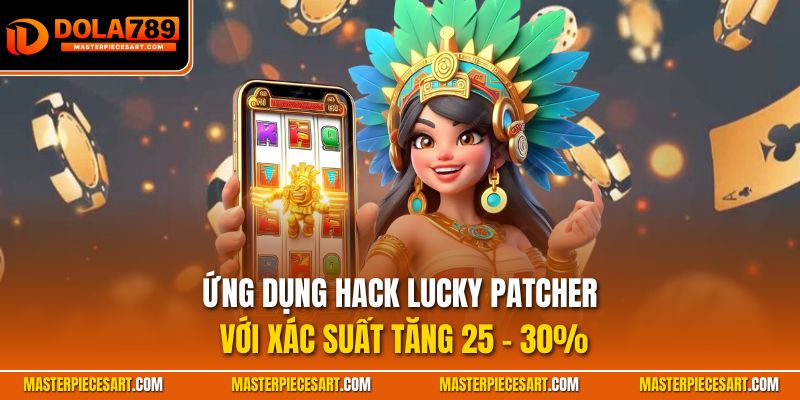 Ứng dụng hack Lucky Patcher với xác suất tăng 25 - 30%