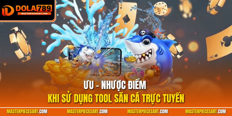 Ưu - nhược điểm khi sử dụng tool săn cá trực tuyến