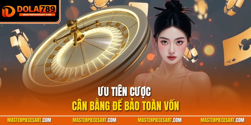 Ưu tiên cược cân bằng để bảo toàn vốn