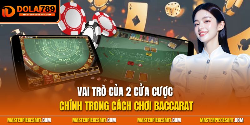 Vai trò của 2 cửa cược chính trong cách chơi Baccarat